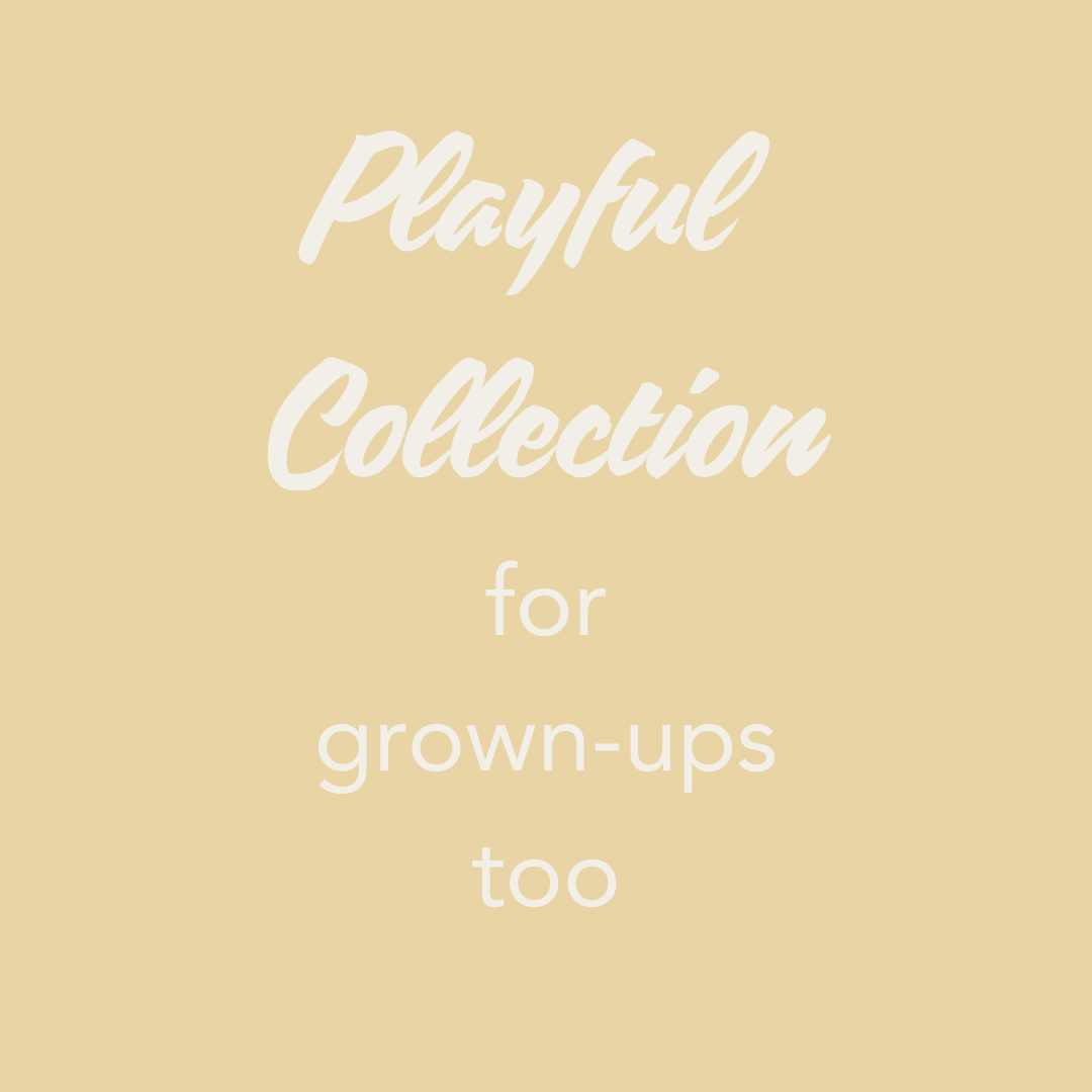 PLAYFUL COLLECTIONS- for grown-ups too